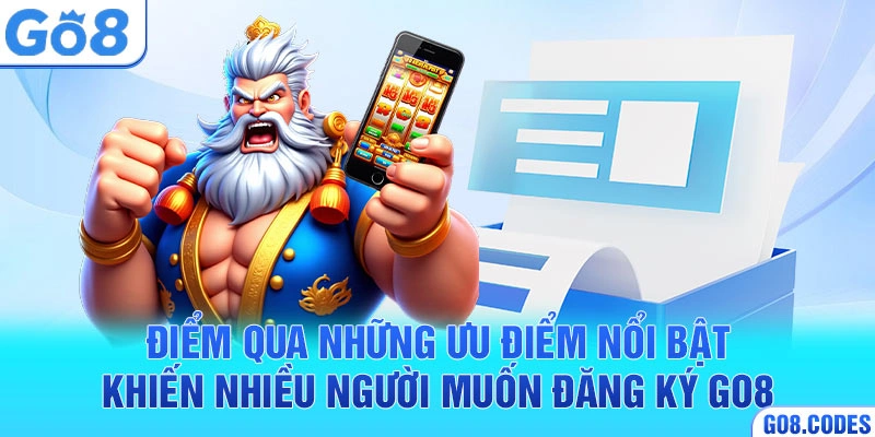 Điểm qua những ưu điểm nổi bật khiến nhiều người muốn đăng ký Go8