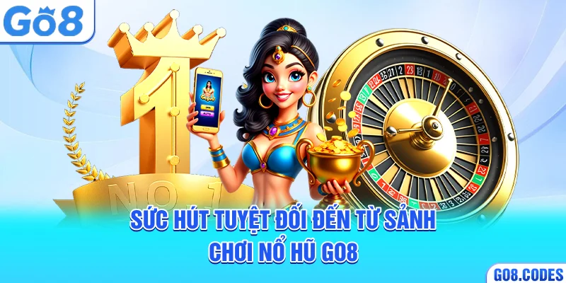 Sức hút tuyệt đối đến từ sảnh chơi nổ hũ Go8