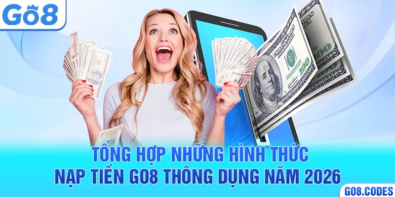 Tổng hợp những hình thức nạp tiền Go8 thông dụng năm 2026