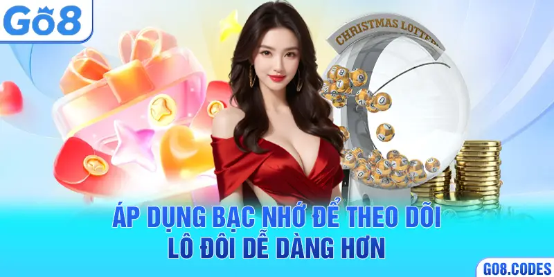 Áp dụng bạc nhớ để theo dõi lô đôi dễ dàng hơn