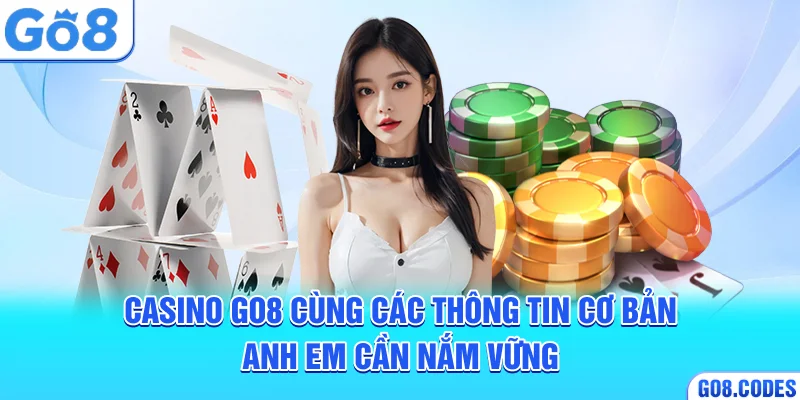 Casino Go8 cùng các thông tin cơ bản anh em cần nắm vững
