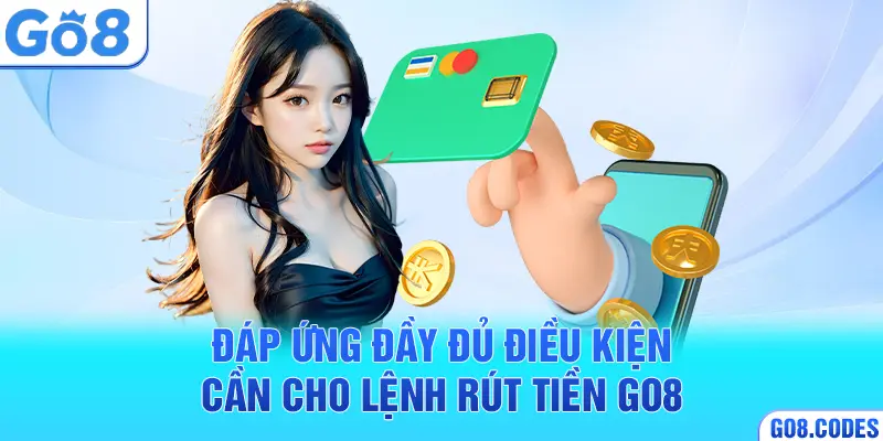 Đáp ứng đầy đủ điều kiện cần cho lệnh rút tiền Go8