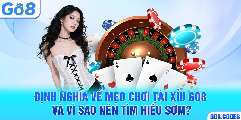 Định nghĩa về mẹo chơi tài xỉu Go8 và vì sao nên tìm hiểu sớm?