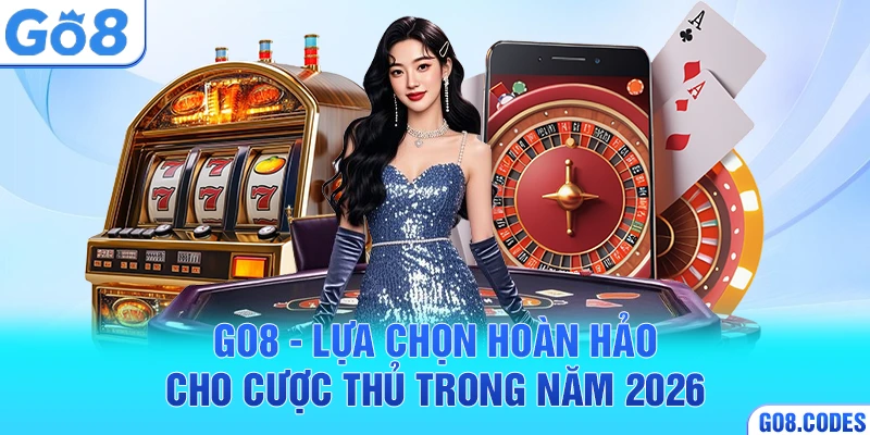 Go8 - Lựa chọn hoàn hảo cho cược thủ trong năm 2026