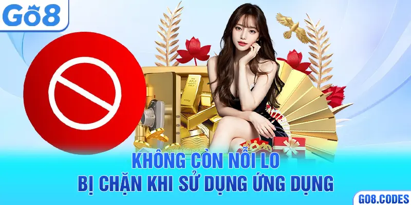 Không còn nỗi lo bị chặn khi sử dụng ứng dụng