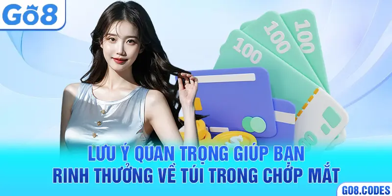 Lưu ý quan trọng giúp bạn rinh thưởng về túi trong chớp mắt