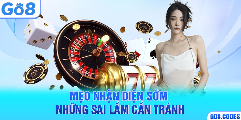 Mẹo nhận diện sớm những sai lầm cần tránh