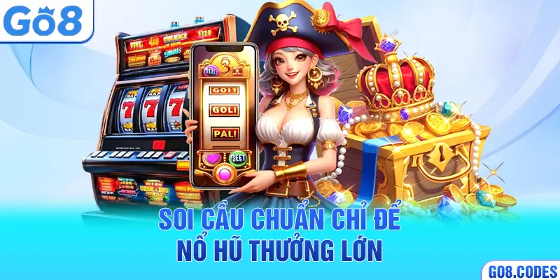Soi cầu chuẩn chỉ để nổ hũ thưởng lớn
