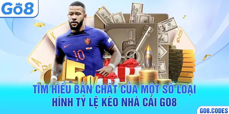Tìm hiểu bản chất của một số loại hình tỷ lệ kèo nhà cái Go8