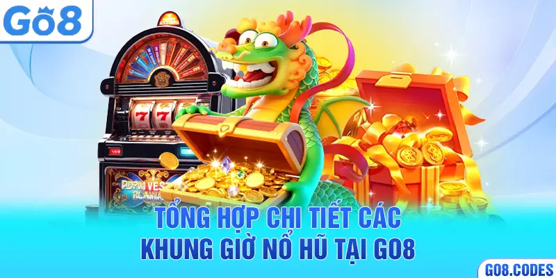 Tổng hợp chi tiết các khung giờ nổ hũ tại Go8