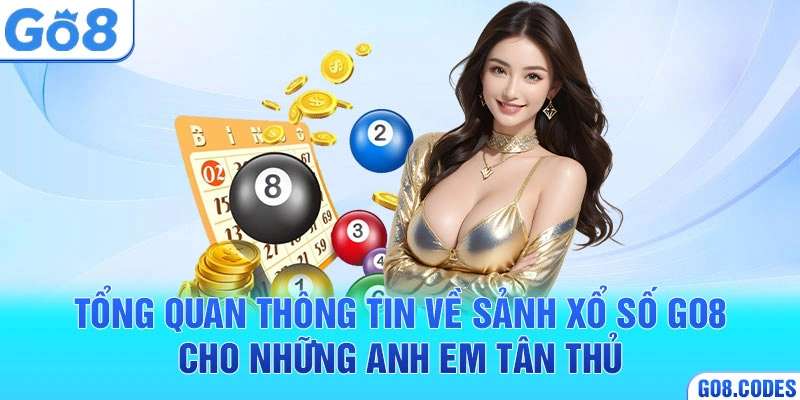 Tổng quan thông tin về sảnh xổ số Go8 cho những anh em tân thủ