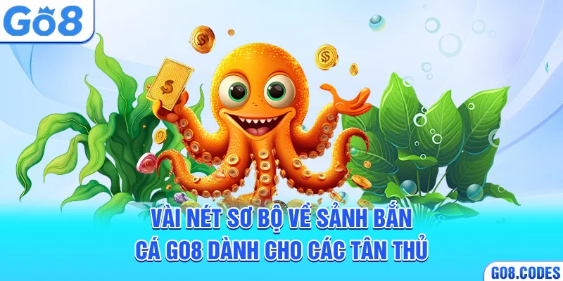 Vài nét sơ bộ về sảnh bắn cá Go8 dành cho các tân thủ