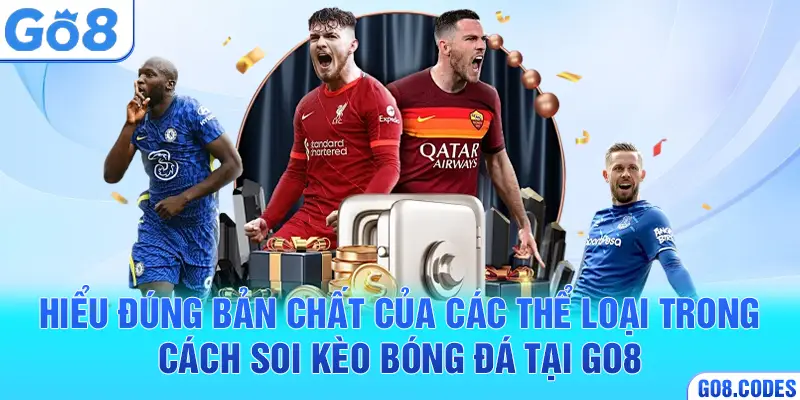 Hiểu đúng bản chất của các thể loại trong cách soi kèo bóng đá tại Go8